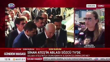 Sinan Ateş'in ablası Selma Ateş'ten önemli açıklamalar