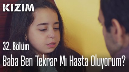 Baba ben tekrar mı hasta oluyorum? - Kızım 32. Bölüm