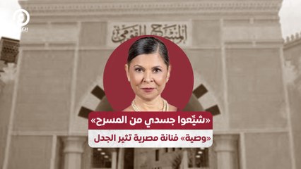 «شيِّعوا جسدي من المسرح» «وصية» فنانة مصرية تثير الجدل
