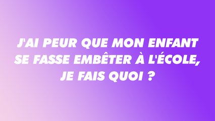 J'ai peur que mon enfant se fasse embêter à l'école, je fais quoi ? | L'avis de l'expert