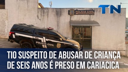 Tio suspeito de abusar de criança de seis anos é preso em Cariacica