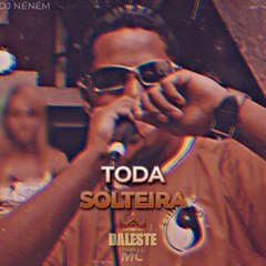 MC Daleste - Toda Solteira (DJ NENÉM) Lançamento 2025