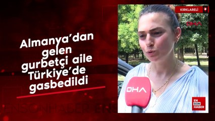 Almanya'dan gelen gurbetçi aile Türkiye'de gasbedildi