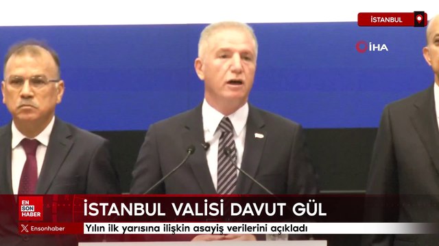 İstanbul Valisi Davut Gül, yılın ilk yarısına ilişkin asayiş verilerini açıkladı
