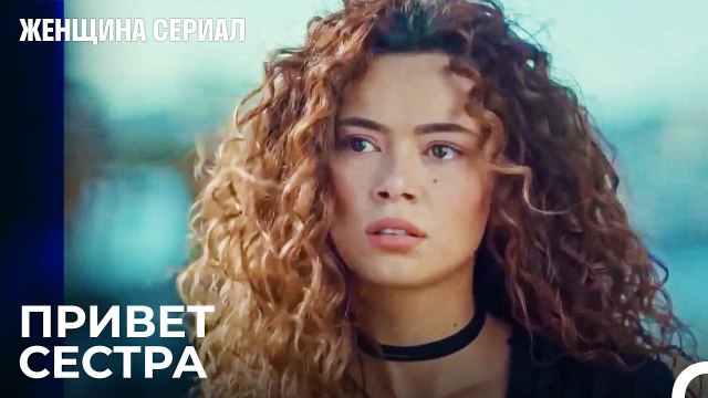 Встреча Сестёр Впервые - Женщина сериал 6 Серия
