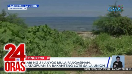 Labi ng 21-anyos mula Pangasinan, natagpuan sa bakanteng lote sa La Union | 24 Oras