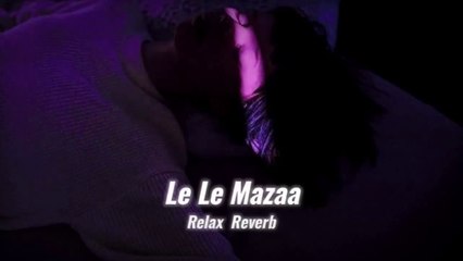 Le_Le_Mazaa__slowed_reverb____Relax_Reverb(720p)