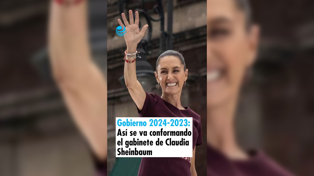 Gobierno 2024-2023: Así se va conformando el gabinete de Claudia Sheinbaum