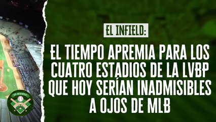 El Infield #168 // El tiempo apremia para cuatro estadios de la LVBP