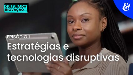 Cultura da inovação EP1: estratégias e tecnologias disruptivas