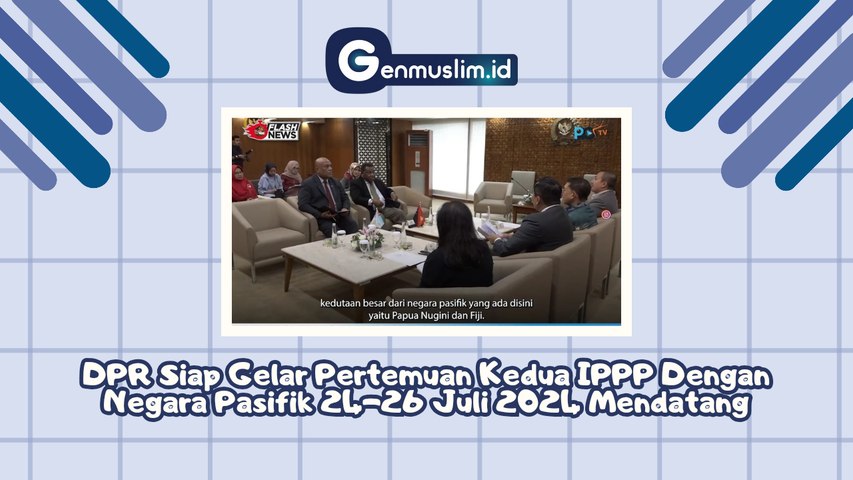 DPR Siap Gelar Pertemuan Kedua IPPP dengan Negara Pasifik 24-26 Juli 2024 Mendatang