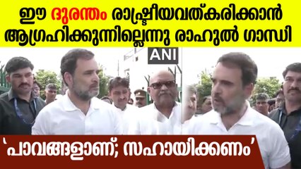 'വളരെ ദരിദ്രരായ കുടുംബങ്ങളാണിവർ, കൂടുതൽ നഷ്ടപരിഹാരം കൊടുക്കണം'; ദുരന്ത ഭൂമിയിൽ രാഹുൽ ഗാന്ധി | Rahul