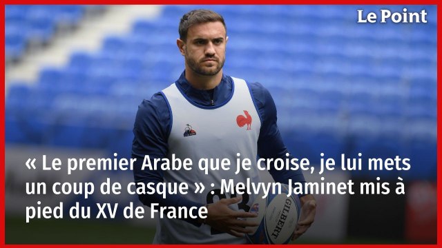 « Le premier Arabe que je croise, je lui mets un coup de casque » : Melvyn Jaminet mis à pied du XV de France