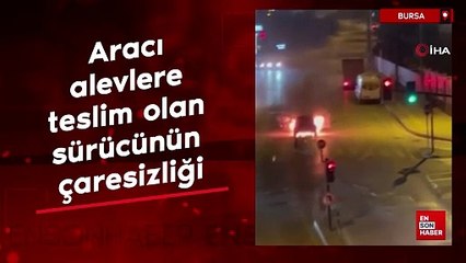 Bursa'da aracı alevlere teslim olan sürücünün çaresizliği