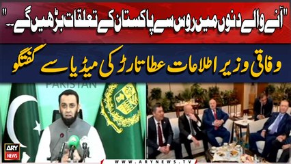 " Anay Walay Dinon Mein Russia Se Pakistan Ke Taluqaat Barheen Ge. ." Atta Tarar