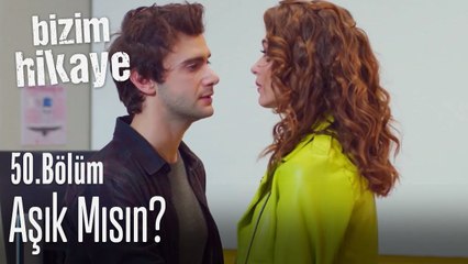 Aşık mısın? - Bizim Hikaye 50. Bölüm