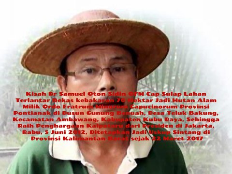 Kisah Dr Samuel Oton Sidin OFM Cap Sulap Lahan Terlantar 70 Hektar Jadi Hutan Alam Milik Ordo Fratrum Minorum Capucinorum Provinsi Pontianak di Dusun Gunung Benuah, Desa Teluk Bakung,Kabupaten Kubu Raya, Sehingga Raih Penghargaan Kalpataru, 5 Juni 2012