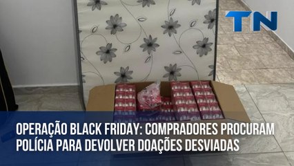 Operação Black Friday: compradores procuram polícia para devolver doações desviadas