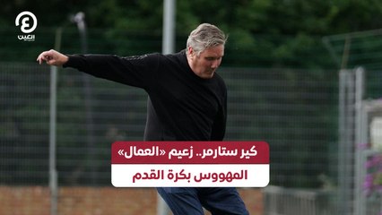 كير ستارمر.. زعيم «العمال» المهووس بكرة القدم