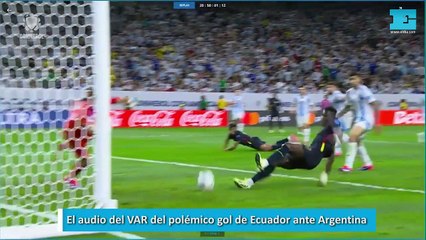 El audio del VAR del polémico gol de Ecuador ante Argentina