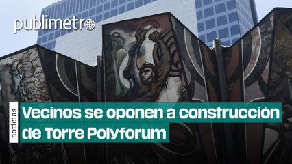 Vecinos de BJ se oponen a Torre Polyforum; denuncian falta de agua y tráfico