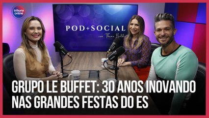 Grupo Le Buffet: 30 anos inovando nas grandes festas do ES | Pod+Social