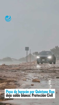 Paso de huracán por Quintana Roo deja saldo blanco: Protección Civil
