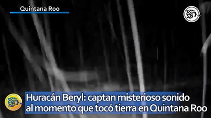 Huracán Beryl: captan misterioso sonido al momento que tocó tierra en Quintana Roo