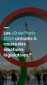 Les JO de Paris 2024 annulés à cause des élections législatives ?