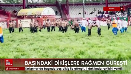 Kırkpınar'da başında beş dikiş ile güreşti, 1 dakikada rakibini yendi