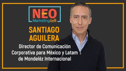 Neo Marketing Talk - Santiago Aguilera -  Mondelēz