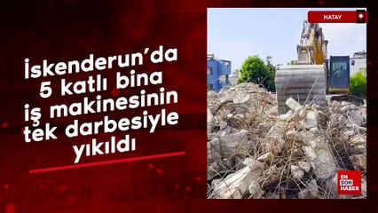 İskenderun'da 5 katlı bina iş makinesinin tek darbesiyle yıkıldı
