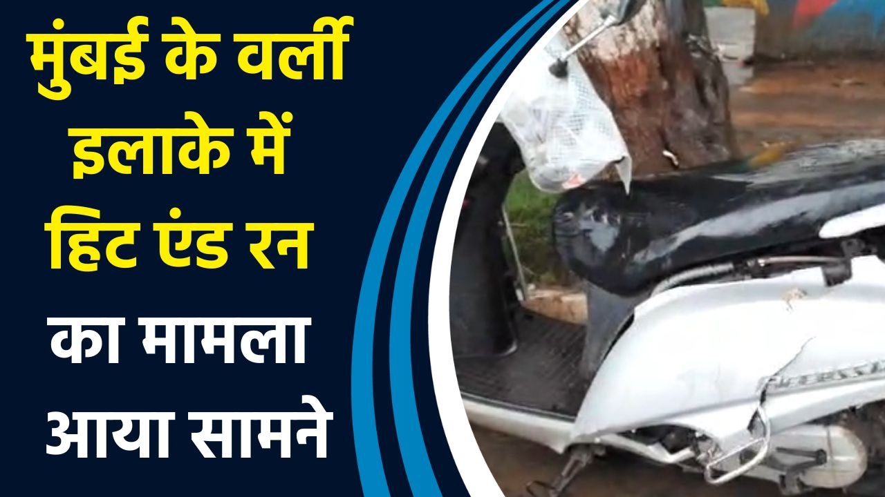 Mumbai के वर्ली इलाके में हिट एंड रन का मामला आया सामने