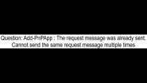 AddPnPApp  The request message was already sent Cannot send the same request message multiple times