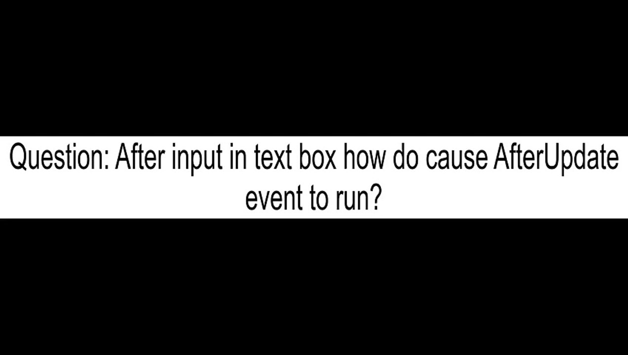 After input in text box how do cause AfterUpdate event to run