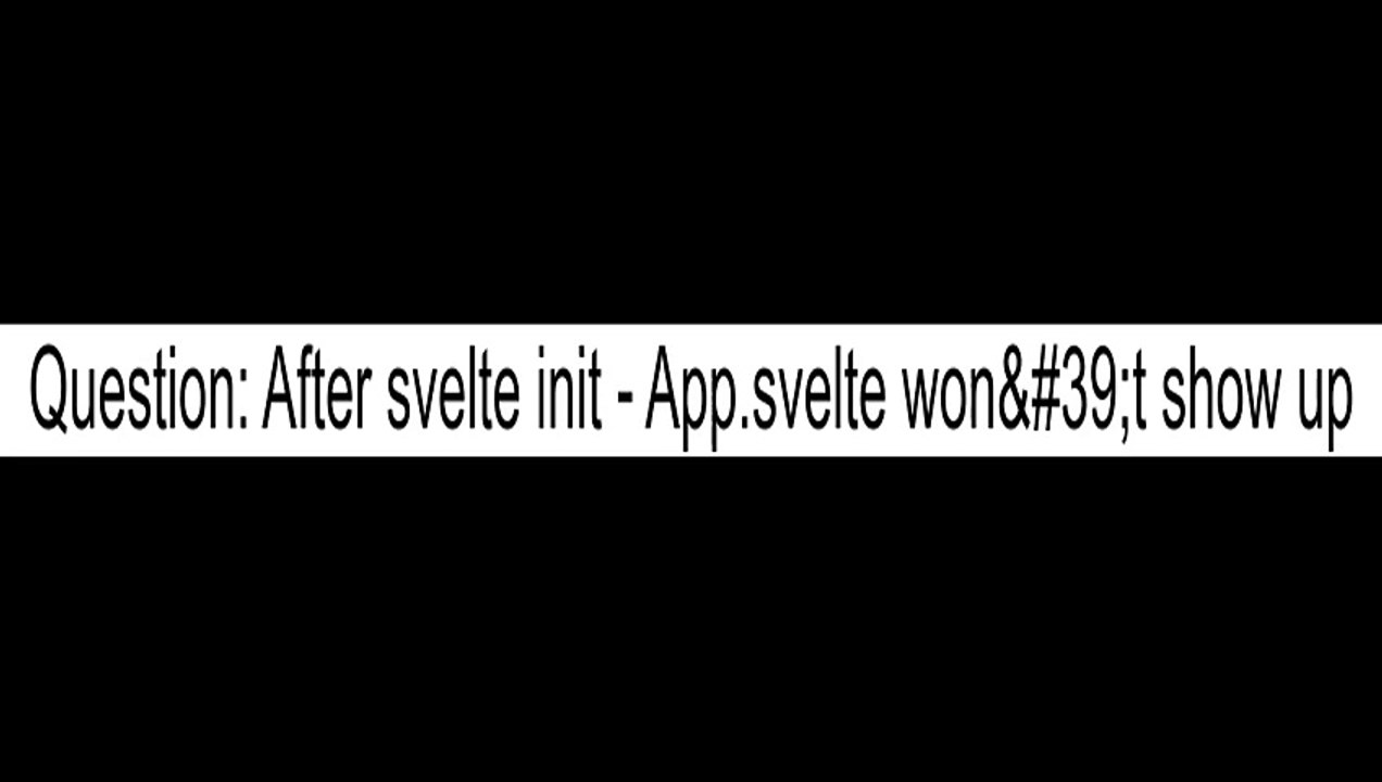 After svelte init  Appsvelte won39t show up