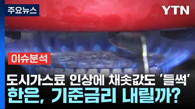 [스타트경제] 도시가스료 인상에 채솟값도 '들썩'...한은, 기준금리 내릴까? / YTN