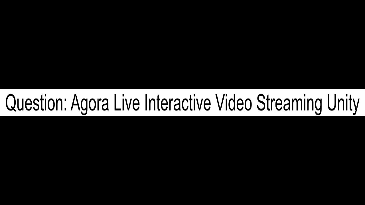 Agora Live Interactive Video Streaming Unity