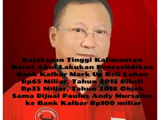 Kejaksaan Tinggi Kalimantan Barat Benarkan Lakukan Penyelidikan Bank Kalbar Mark Up Beli Lahan Rp65 Miliar, Dimana Dibeli Tahun 2015 Rp35 Miliar dan Dijual ke Bank Kalbar Tahun 2018 Dimana Patut Diduga Libatkan Paulus Andy Mursalim Jadi Rp100 Miliar