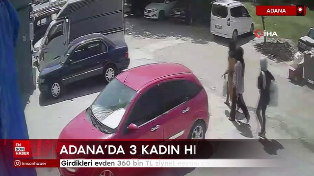 Adana'da 3 kadın hırsız girdikleri evden 360 bin TL ziynet eşyası çaldı