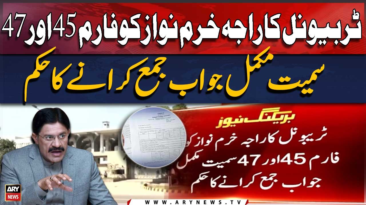 Tribunal orders Raja Khurram Nawaz to submit complete response including forms 45 and 47