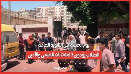 يوم الحسم في الثانوية العامة.. الطلاب يؤدون 3 امتحانات للعلمي والأدبي
