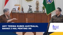 INI YANG DIBAHAS DALAM PERTEMUAN MENTERI ATR/BPN AHY DENGAN DUBES AUSTRALIA