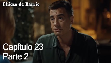 Capítulo 23 Parte 2- Chicos de Barrio