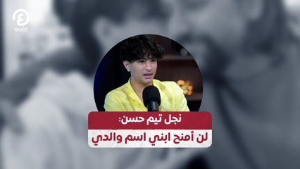 نجل تيم حسن: لن أمنح ابني اسم والدي