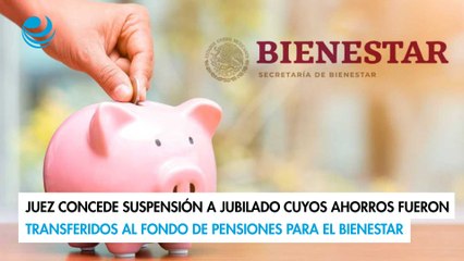 Juez concede suspensión a jubilado cuyos ahorros fueron transferidos al Fondo de Pensiones