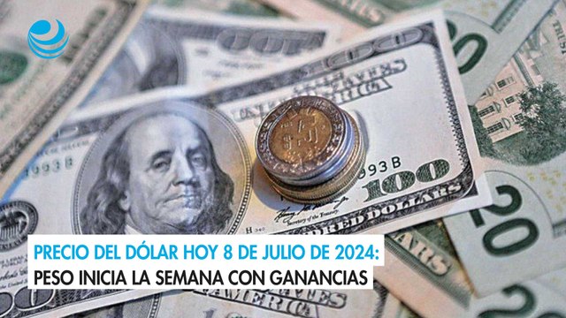 Precio del dólar hoy 8 de julio de 2024: Peso inicia la semana con ganancias