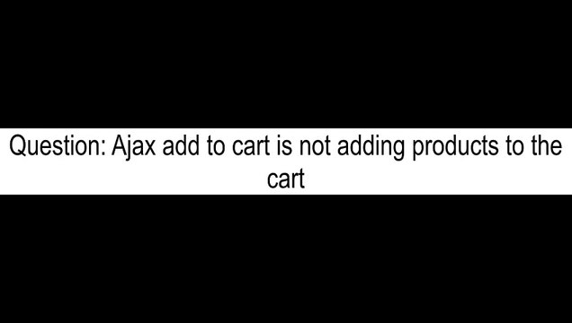 Ajax add to cart is not adding products to the cart