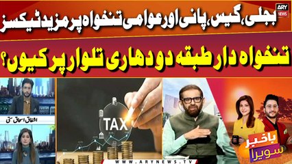Bijli, gas, paani or awami tankha par mazeed tax...
