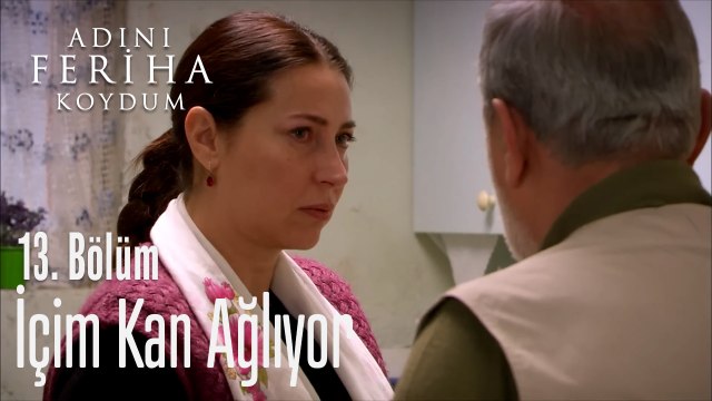 İçim Kan Ağlıyor - Adını Feriha Koydum 13. Bölüm